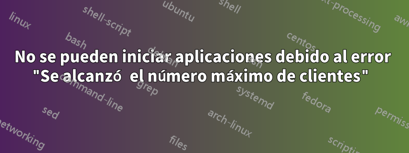 No se pueden iniciar aplicaciones debido al error "Se alcanzó el número máximo de clientes"