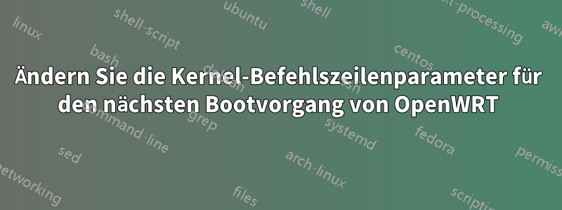 Ändern Sie die Kernel-Befehlszeilenparameter für den nächsten Bootvorgang von OpenWRT