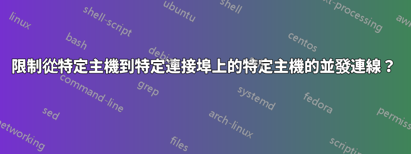 限制從特定主機到特定連接埠上的特定主機的並發連線？