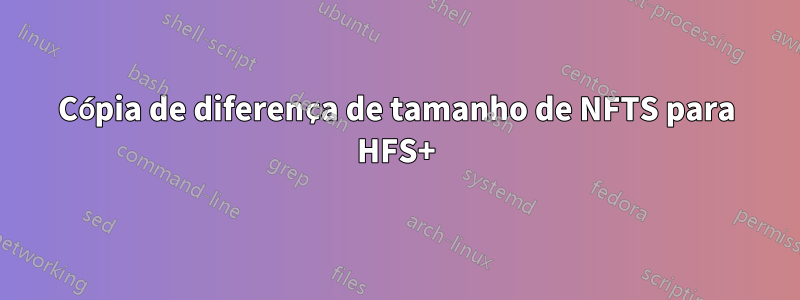 Cópia de diferença de tamanho de NFTS para HFS+