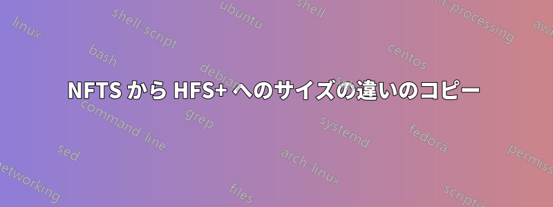 NFTS から HFS+ へのサイズの違いのコピー