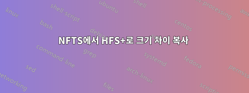 NFTS에서 HFS+로 크기 차이 복사