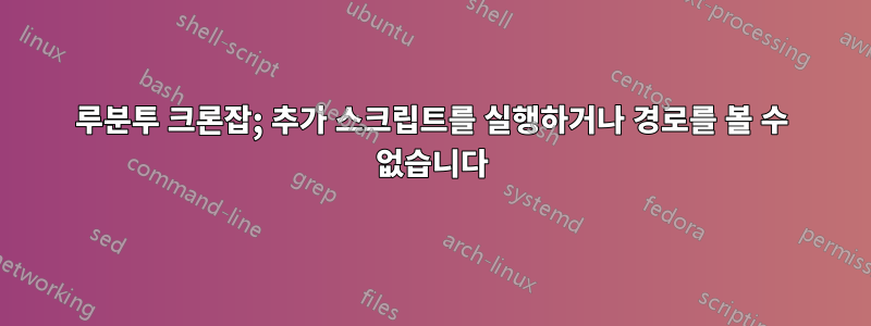 루분투 크론잡; 추가 스크립트를 실행하거나 경로를 볼 수 없습니다