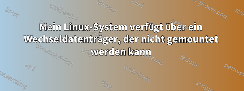 Mein Linux-System verfügt über ein Wechseldatenträger, der nicht gemountet werden kann