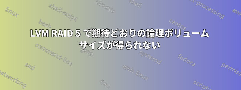 LVM RAID 5 で期待どおりの論理ボリューム サイズが得られない