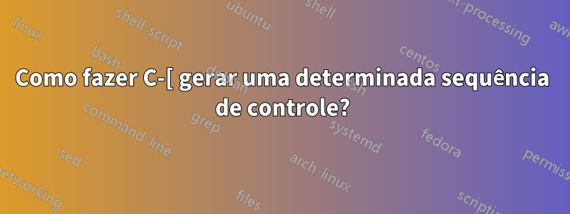 Como fazer C-[ gerar uma determinada sequência de controle?