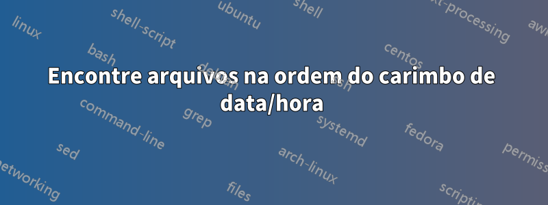 Encontre arquivos na ordem do carimbo de data/hora