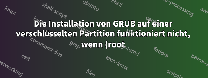 Die Installation von GRUB auf einer verschlüsselten Partition funktioniert nicht, wenn (root) F2FS ist