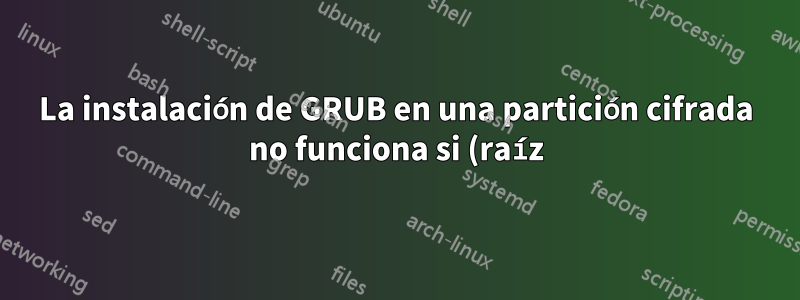 La instalación de GRUB en una partición cifrada no funciona si (raíz) es F2FS