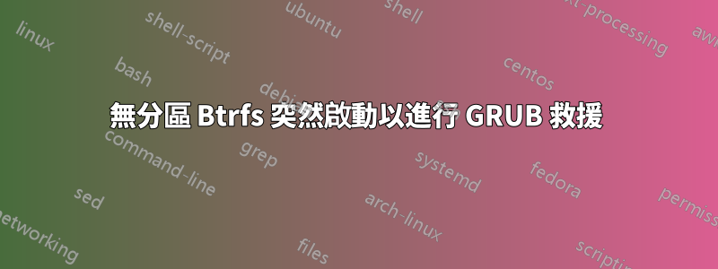 無分區 Btrfs 突然啟動以進行 GRUB 救援