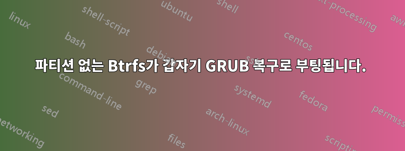 파티션 없는 Btrfs가 갑자기 GRUB 복구로 부팅됩니다.