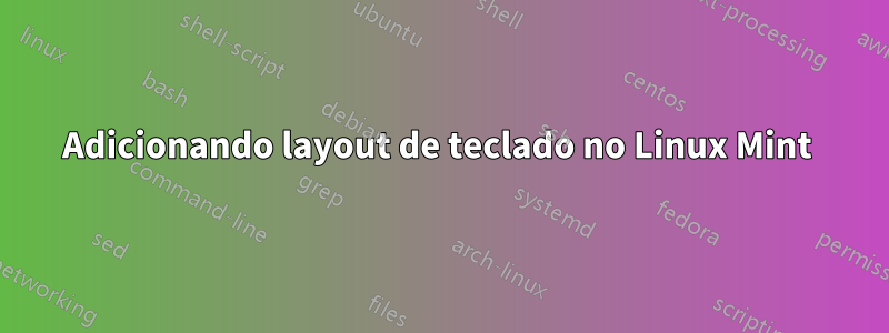 Adicionando layout de teclado no Linux Mint 