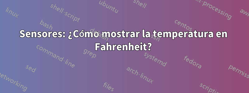 Sensores: ¿Cómo mostrar la temperatura en Fahrenheit?