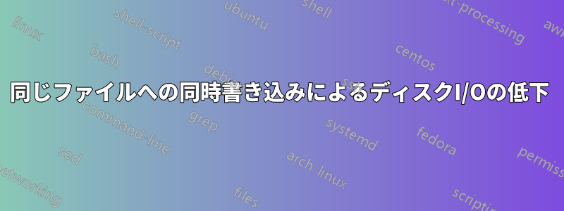 同じファイルへの同時書き込みによるディスクI/Oの低下