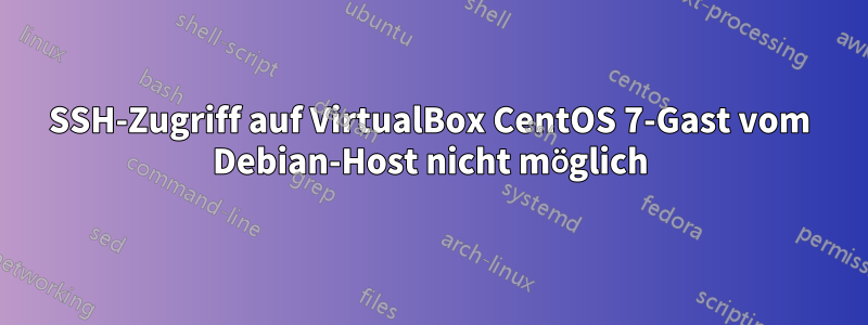 SSH-Zugriff auf VirtualBox CentOS 7-Gast vom Debian-Host nicht möglich