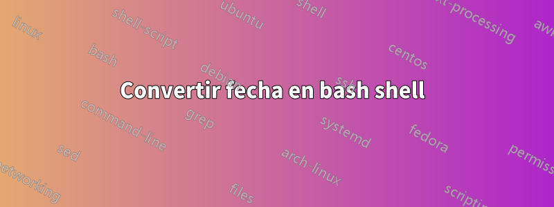 Convertir fecha en bash shell 