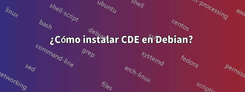 ¿Cómo instalar CDE en Debian?