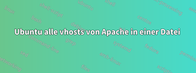 Ubuntu alle vhosts von Apache in einer Datei