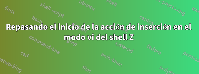 Repasando el inicio de la acción de inserción en el modo vi del shell Z