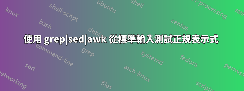 使用 grep|sed|awk 從標準輸入測試正規表示式