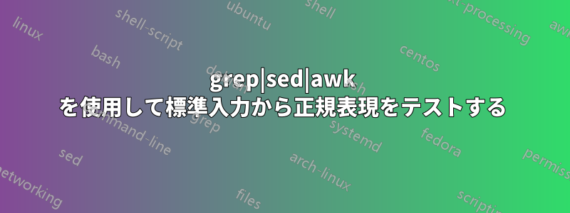 grep|sed|awk を使用して標準入力から正規表現をテストする