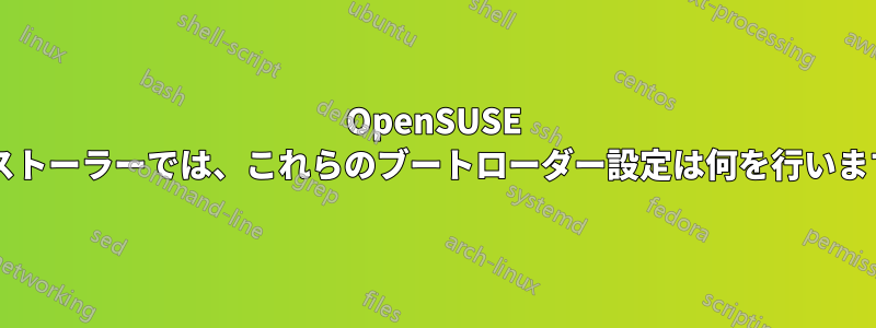 OpenSUSE インストーラーでは、これらのブートローダー設定は何を行いますか?