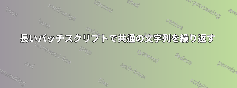 長いバッチスクリプトで共通の文字列を繰り返す