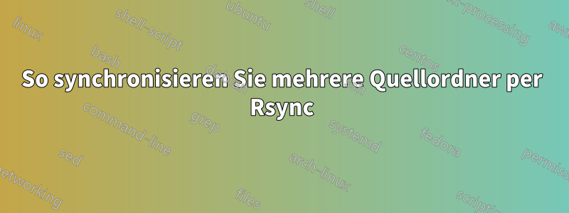 So synchronisieren Sie mehrere Quellordner per Rsync