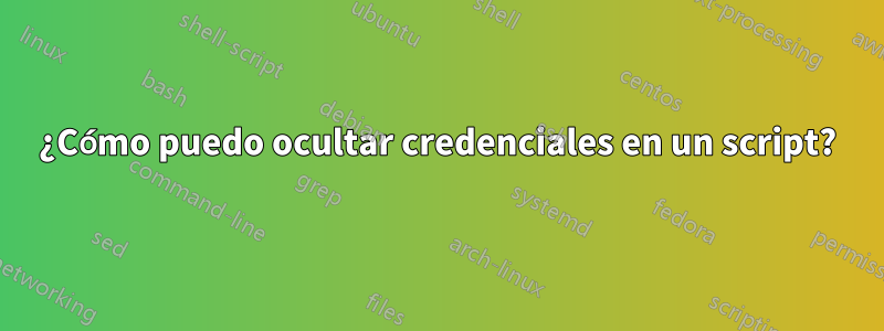 ¿Cómo puedo ocultar credenciales en un script?