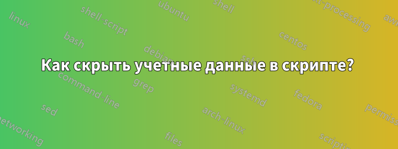 Как скрыть учетные данные в скрипте?