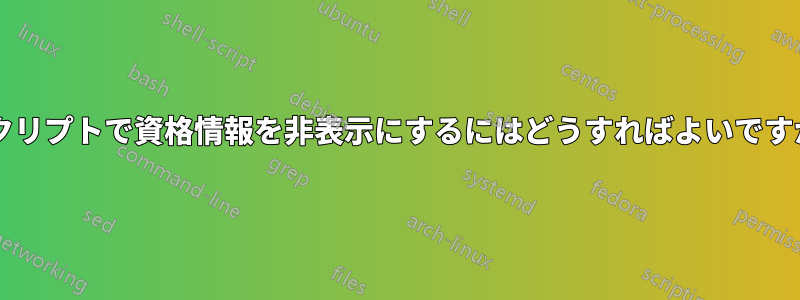 スクリプトで資格情報を非表示にするにはどうすればよいですか?