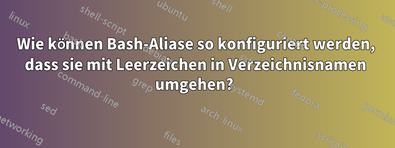 Wie können Bash-Aliase so konfiguriert werden, dass sie mit Leerzeichen in Verzeichnisnamen umgehen? 