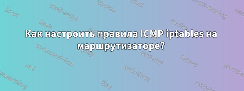 Как настроить правила ICMP iptables на маршрутизаторе?