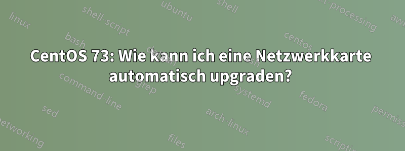 CentOS 73: Wie kann ich eine Netzwerkkarte automatisch upgraden?