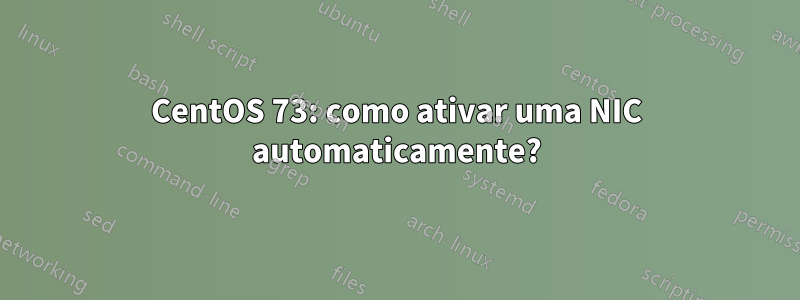 CentOS 73: como ativar uma NIC automaticamente?