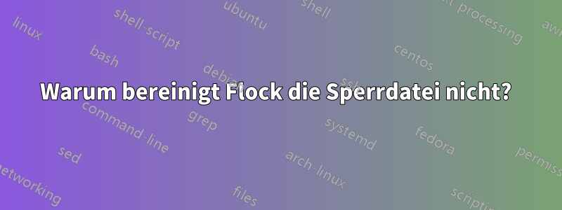 Warum bereinigt Flock die Sperrdatei nicht? 