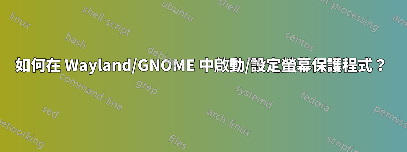 如何在 Wayland/GNOME 中啟動/設定螢幕保護程式？