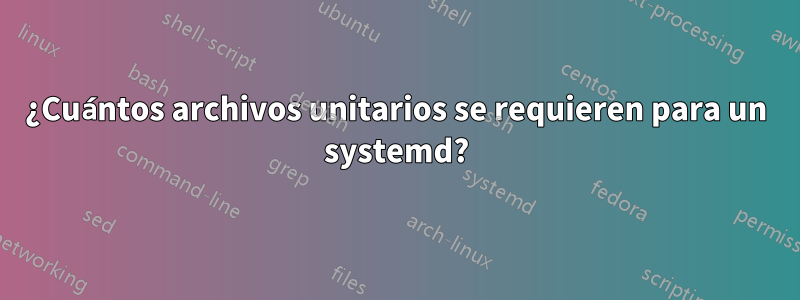 ¿Cuántos archivos unitarios se requieren para un systemd?