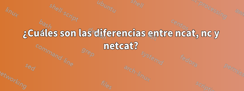 ¿Cuáles son las diferencias entre ncat, nc y netcat?