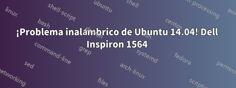 ¡Problema inalámbrico de Ubuntu 14.04! Dell Inspiron 1564