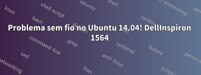 Problema sem fio no Ubuntu 14.04! DellInspiron 1564