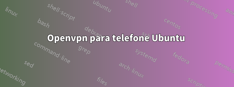 Openvpn para telefone Ubuntu