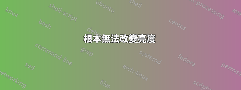根本無法改變亮度