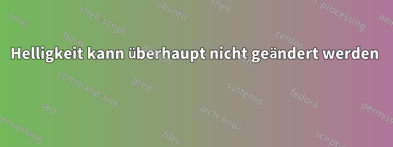 Helligkeit kann überhaupt nicht geändert werden 