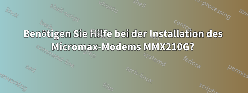 Benötigen Sie Hilfe bei der Installation des Micromax-Modems MMX210G?