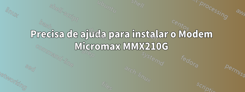 Precisa de ajuda para instalar o Modem Micromax MMX210G