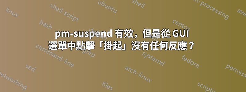 pm-suspend 有效，但是從 GUI 選單中點擊「掛起」沒有任何反應？