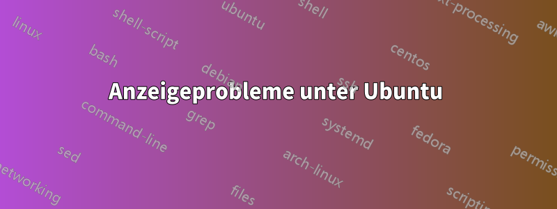 Anzeigeprobleme unter Ubuntu