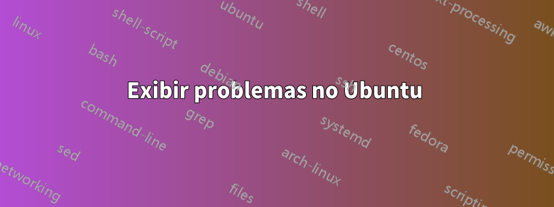 Exibir problemas no Ubuntu
