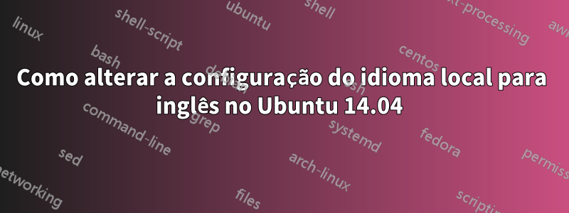 Como alterar a configuração do idioma local para inglês no Ubuntu 14.04 